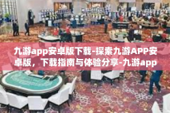 九游app安卓版下载-探索九游APP安卓版，下载指南与体验分享-九游app安卓版下载