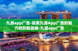 九游app广告-探索九游App广告的魅力和创新战略-九游app广告