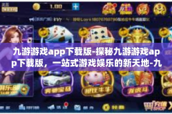 九游游戏app下载版-探秘九游游戏app下载版，一站式游戏娱乐的新天地-九游游戏app下载版
