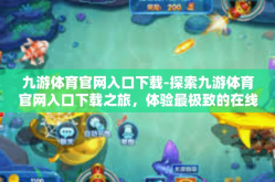 九游体育官网入口下载-探索九游体育官网入口下载之旅，体验最极致的在线体育娱乐-九游体育官网入口下载