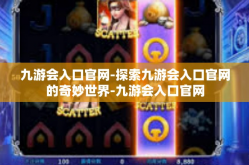 九游会入口官网-探索九游会入口官网的奇妙世界-九游会入口官网