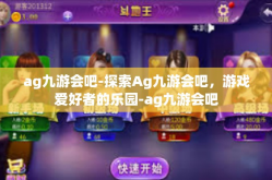 ag九游会吧-探索Ag九游会吧，游戏爱好者的乐园-ag九游会吧
