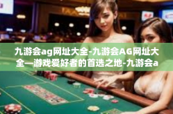 九游会ag网址大全-九游会AG网址大全—游戏爱好者的首选之地-九游会ag网址大全