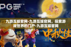 九游互娱官网-九游互娱官网，探索游戏世界的门户-九游互娱官网