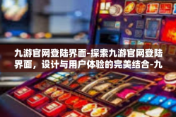九游官网登陆界面-探索九游官网登陆界面，设计与用户体验的完美结合-九游官网登陆界面
