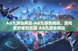 AG九游会网站-AG九游会网站，游戏爱好者的乐园-AG九游会网站