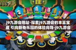 j9九游会地址-探索j9九游会的丰富宝藏 引向新奇乐园的体验向导-j9九游会地址