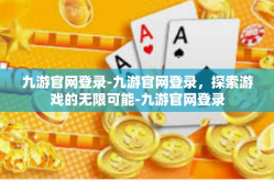 九游官网登录-九游官网登录，探索游戏的无限可能-九游官网登录