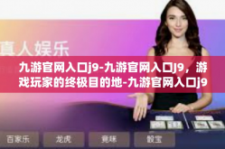 九游官网入口j9-九游官网入口J9，游戏玩家的终极目的地-九游官网入口j9