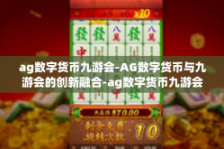 ag数字货币九游会-AG数字货币与九游会的创新融合-ag数字货币九游会