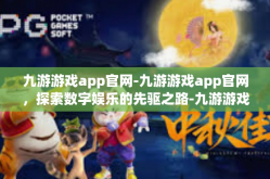 九游游戏app官网-九游游戏app官网，探索数字娱乐的先驱之路-九游游戏app官网