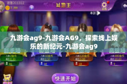 九游会ag9-九游会AG9，探索线上娱乐的新纪元-九游会ag9
