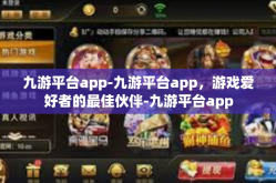 九游平台app-九游平台app，游戏爱好者的最佳伙伴-九游平台app