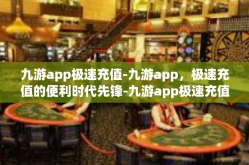 九游app极速充值-九游app，极速充值的便利时代先锋-九游app极速充值