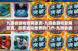 九游会游戏官网首页-九游会游戏官网首页，探索虚拟世界的门户-九游会游戏官网首页