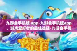 九游会手机版 app-九游会手机版app，游戏爱好者的最佳选择-九游会手机版 app