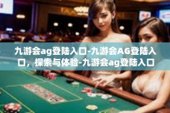 九游会ag登陆入口-九游会AG登陆入口，探索与体验-九游会ag登陆入口