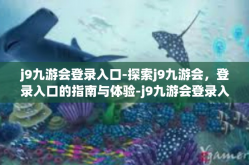 j9九游会登录入口-探索j9九游会，登录入口的指南与体验-j9九游会登录入口