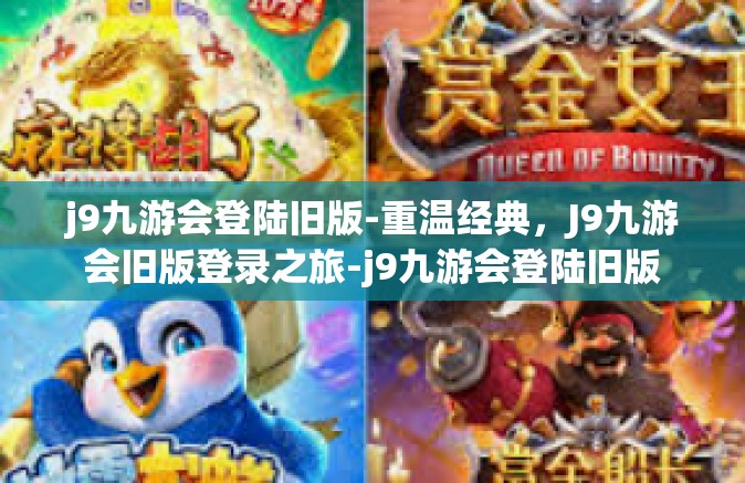 j9九游会登陆旧版-重温经典，J9九游会旧版登录之旅-j9九游会登陆旧版
