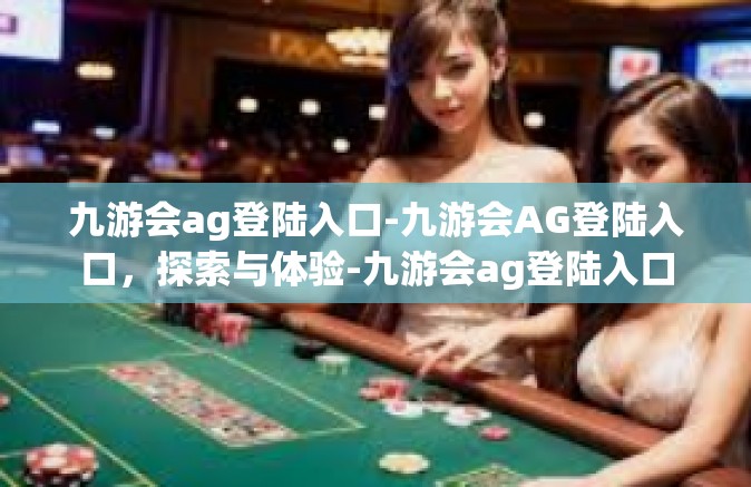 九游会ag登陆入口-九游会AG登陆入口，探索与体验-九游会ag登陆入口