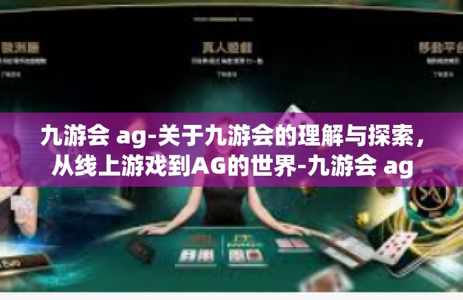 九游会 ag-关于九游会的理解与探索，从线上游戏到AG的世界-九游会 ag
