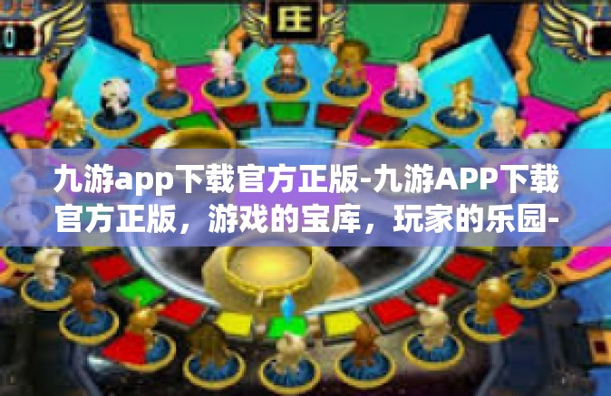 九游app下载官方正版-九游APP下载官方正版，游戏的宝库，玩家的乐园-九游app下载官方正版