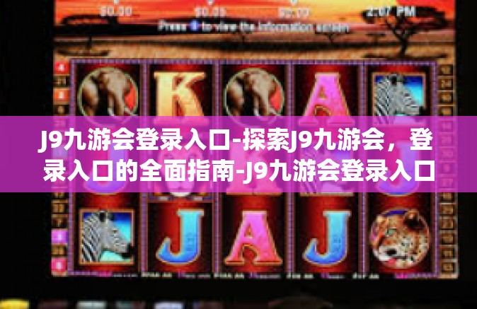 J9九游会登录入口-探索J9九游会，登录入口的全面指南-J9九游会登录入口