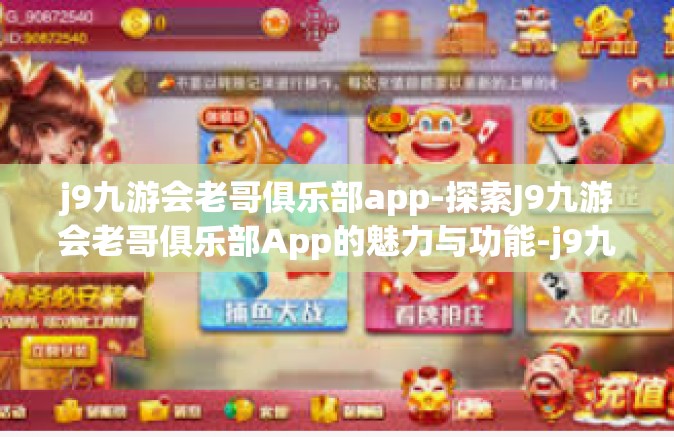 j9九游会老哥俱乐部app-探索J9九游会老哥俱乐部App的魅力与功能-j9九游会老哥俱乐部app