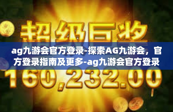 ag九游会官方登录-探索AG九游会，官方登录指南及更多-ag九游会官方登录