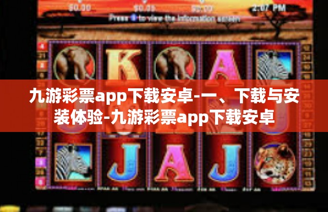 九游彩票app下载安卓-一、下载与安装体验-九游彩票app下载安卓