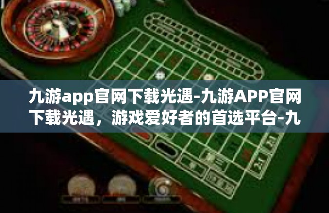 九游app官网下载光遇-九游APP官网下载光遇，游戏爱好者的首选平台-九游app官网下载光遇