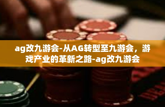 ag改九游会-从AG转型至九游会，游戏产业的革新之路-ag改九游会