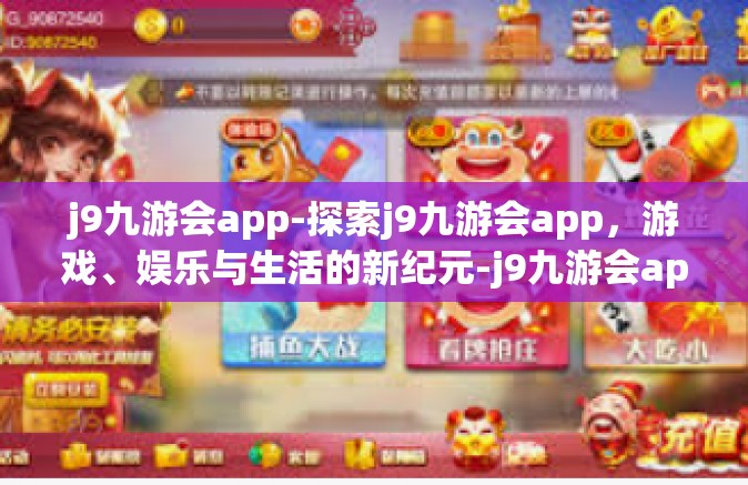 j9九游会app-探索j9九游会app，游戏、娱乐与生活的新纪元-j9九游会app
