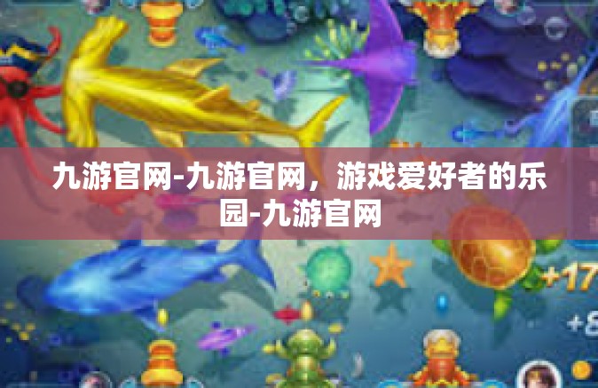 九游官网-九游官网，游戏爱好者的乐园-九游官网