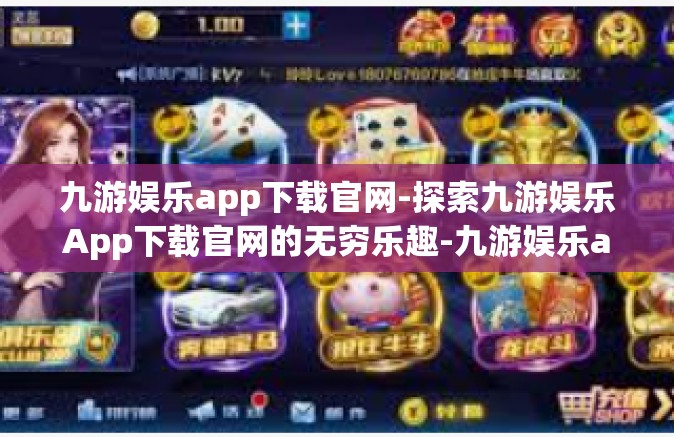 九游娱乐app下载官网-探索九游娱乐App下载官网的无穷乐趣-九游娱乐app下载官网