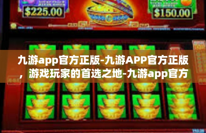 九游app官方正版-九游APP官方正版，游戏玩家的首选之地-九游app官方正版