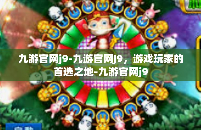 九游官网j9-九游官网J9，游戏玩家的首选之地-九游官网j9