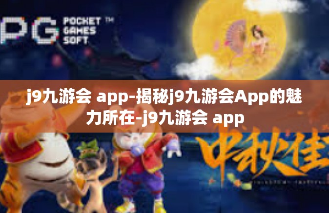 j9九游会 app-揭秘j9九游会App的魅力所在-j9九游会 app