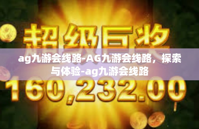 ag九游会线路-AG九游会线路，探索与体验-ag九游会线路