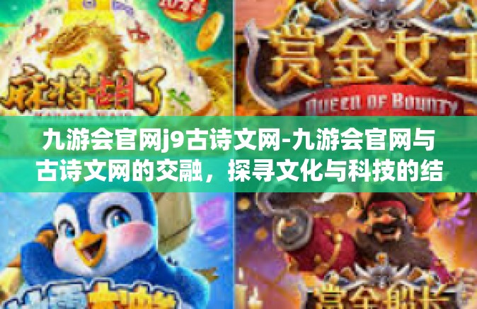 九游会官网j9古诗文网-九游会官网与古诗文网的交融，探寻文化与科技的结合-九游会官网j9古诗文网