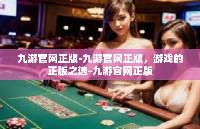 九游官网正版-九游官网正版，游戏的正版之选-九游官网正版