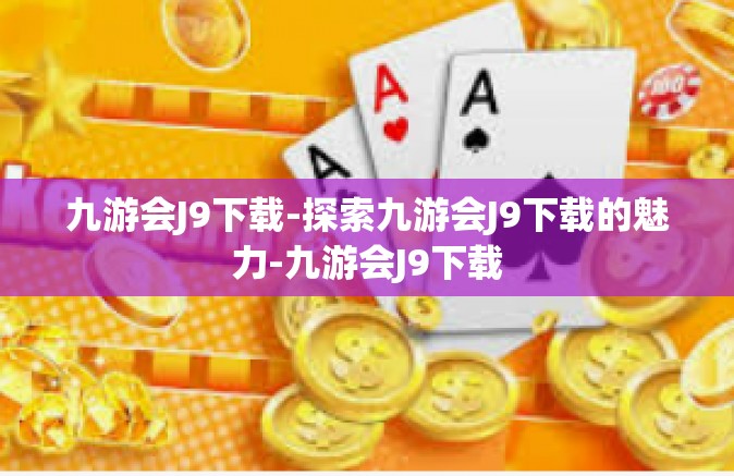 九游会J9下载-探索九游会J9下载的魅力-九游会J9下载