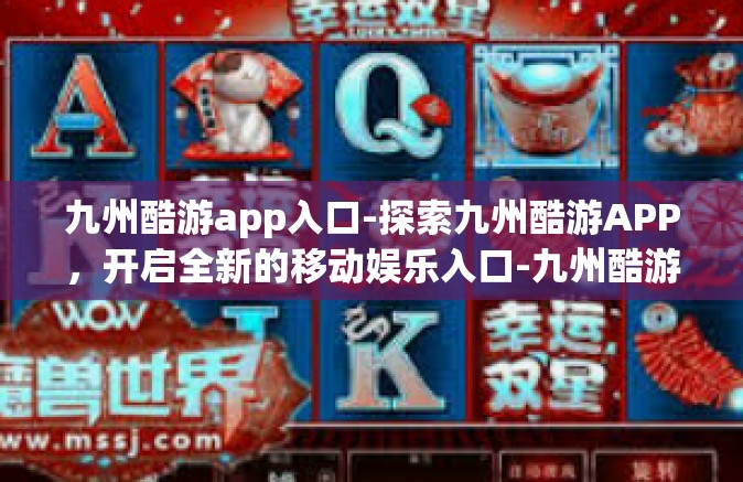 九州酷游app入口-探索九州酷游APP，开启全新的移动娱乐入口-九州酷游app入口
