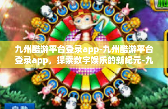 九州酷游平台登录app-九州酷游平台登录app，探索数字娱乐的新纪元-九州酷游平台登录app