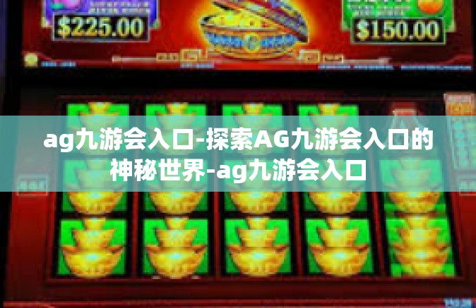 ag九游会入口-探索AG九游会入口的神秘世界-ag九游会入口