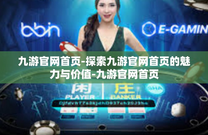 九游官网首页-探索九游官网首页的魅力与价值-九游官网首页