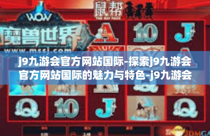 j9九游会官方网站国际-探索j9九游会官方网站国际的魅力与特色-j9九游会官方网站国际
