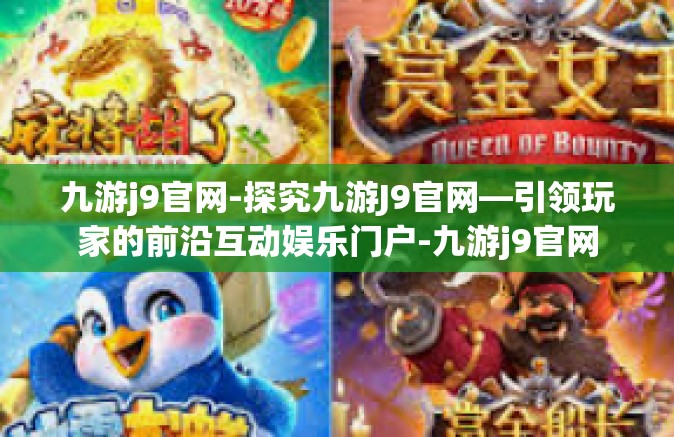 九游j9官网-探究九游J9官网—引领玩家的前沿互动娱乐门户-九游j9官网