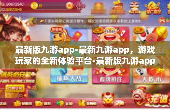 最新版九游app-最新九游app，游戏玩家的全新体验平台-最新版九游app