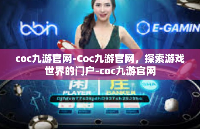 coc九游官网-Coc九游官网，探索游戏世界的门户-coc九游官网